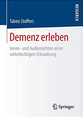 Demenz Erleben: Innen- Und Außensichten Einer Vielschichtigen Erkrankung-..