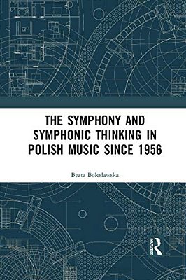 The Symphony And Symphonic Thinking In Polish Music Since 1956-..