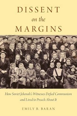 Dissent On The Margins: How Soviet Jehovah's Witnesses Defied Communism And Lived To Preach About It-..