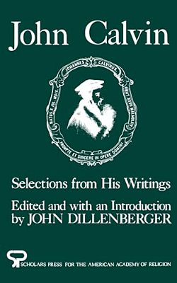 John Calvin: Selections From His Writings-..