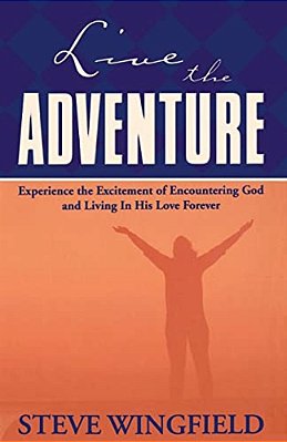 Live The Adventure: Experience The Excitement Of Encountering God And Living In His Love Forever-..