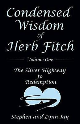 Condensed Wisdom Of Herb Fitch Volume One: The Silver Highway To Redemption-..