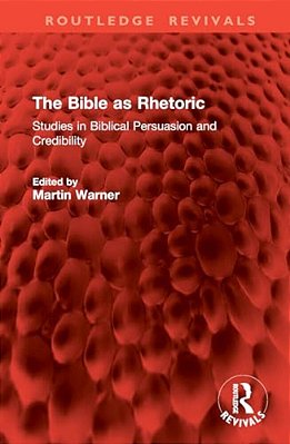 The Bible As Rhetoric: Studies In Biblical Persuasion And Credibility-..