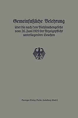 Gemeinfaßliche Belehrung Über Die Nach Dem Viehseuchengesetze Vom 26. Juni 1909 Der Anzeigepflicht Unterliegenden Seuchen-..