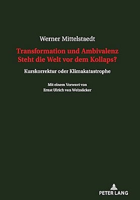 Transformation Und Ambivalenz. Steht Die Welt Vor Dem Kollaps?: Kurskorrektur Oder Klimakatastrophe. Mit Einem Vorwort Von Ernst Ulrich Von Weizsaecke-..