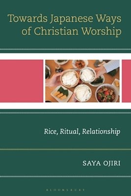 Toward Japanese Ways Of Christian Worship: Rice, Ritual, Relationship-..