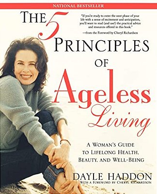 The Five Principles Of Ageless Living: A Woman's Guide To Lifelong Health, Beauty, And Well-Being-..