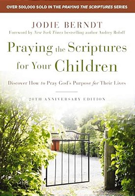 Praying The Scriptures For Your Children 20Th Anniversary Edition: Discover How To Pray God's Purpose For Their Lives-..