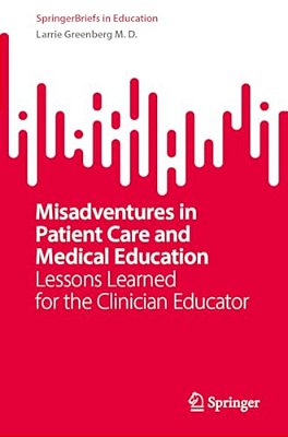 Misadventures In Patient Care And Medical Education: Lessons Learned For The Clinician Educator-..