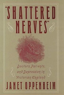Shattered Nerves: Doctors, Patients, And Depression In Victorian England-..