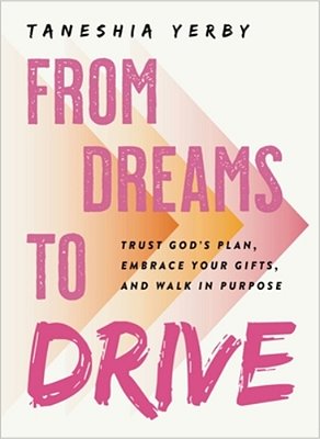 From Dreams To Drive: Trust God's Plan, Embrace Your Gifts, And Walk In Purpose-..