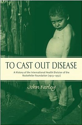 To Cast Out Disease: A History Of The International Health Division Of Rockefeller Foundation (1913-1951)-..