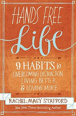 Hands Free Life: Nine Habits For Overcoming Distraction, Living Better, And Loving More-..