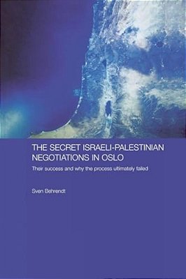 The Secret Israeli-Palestinian Negotiations In Oslo: Their Success And Why The Process Ultimately Failed-..