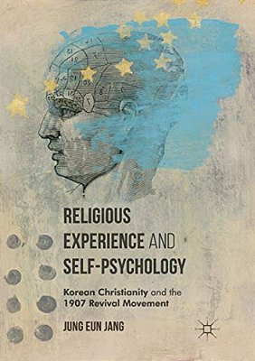 Religious Experience And Self-Psychology: Korean Christianity And The 1907 Revival Movement-..