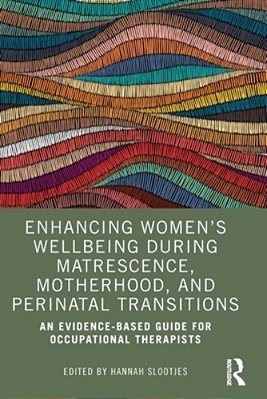Enhancing Women's Wellbeing During Matrescence, Motherhood, And Perinatal Transitions: An Evidence-Based Guide For Occupational Therapists-..