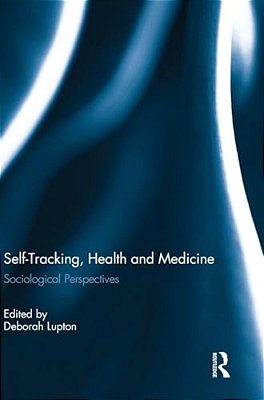 Self-Tracking, Health And Medicine: Sociological Perspectives-..