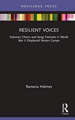 Resilient Voices: Estonian Choirs And Song Festivals In World War II Displaced Person Camps-..