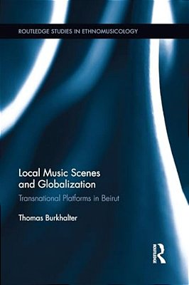 Local Music Scenes And Globalization: Transnational Platforms In Beirut-..