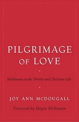 Pilgrimage Of Love: Moltmann On The Trinity And Christian Life-..