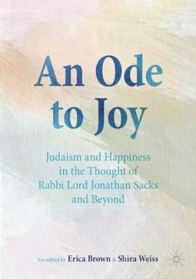 An Ode To Joy: Judaism And Happiness In The Thought Of Rabbi Lord Jonathan Sacks And Beyond-..