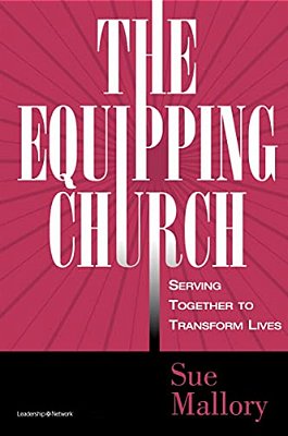 The Equipping Church: Serving Together To Transform Lives-..