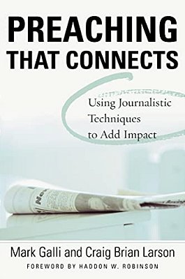 Preaching That Connects: Using Techniques Of Journalists To Add Impact-..