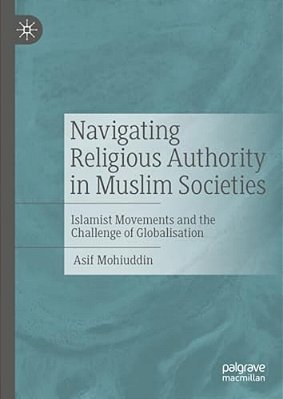 Navigating Religious Authority In Muslim Societies: Islamist Movements And The Challenge Of Globalisation-..