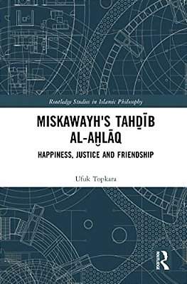 Miskawayh's Tah? Ib Al-A? Laq: Happiness, Justice And Friendship-..