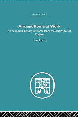 Ancient Rome At Work: An Economic History Of Rome From The Origins To The Empire-..