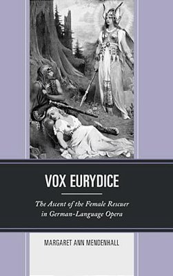 Vox Eurydice: The Ascent Of The Female Rescuer In German-Language Opera-..