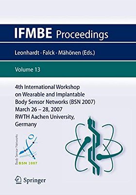 4Th International Workshop On Wearable And Implantable Body Sensor Networks (Bsn 2007): March 26-28, 2007 Rwth Aachen University, Germany-..