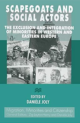 Scapegoats And Social Actors: The Exclusion And Integration Of Minorities In Western And Eastern Europe-..
