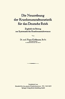 Die Neuordnung Der Krankenanstaltsstatistik Für Das Deutsche Reich: Zugleich Ein Beitrag Zur Systematik Des Krankenanstaltswesens-..