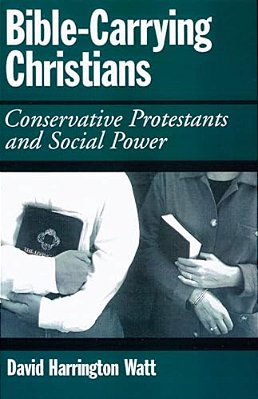 Bible-Carrying Christians: Conservative Protestants And Social Power-..