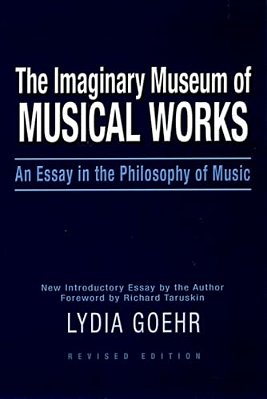 The Imaginary Museum Of Musical Works: An Essay In The Philosophy Of Music-..