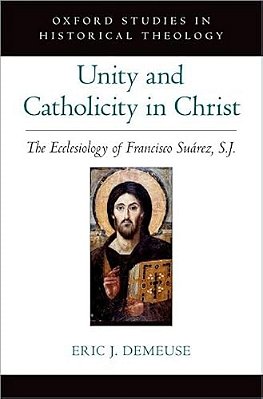 Unity And Catholicity In Christ: The Ecclesiology Of Francisco Suarez, S. J. -..