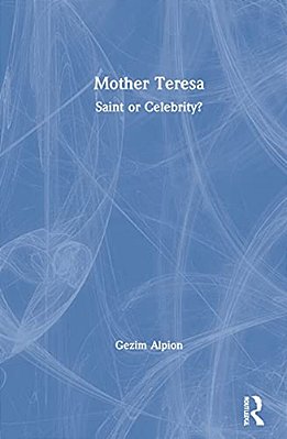 Mother Teresa: Saint Or Celebrity?-..