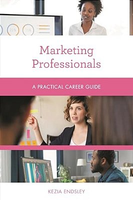 Marketing Professionals: A Practical Career Guide-..