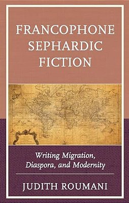 Francophone Sephardic Fiction: Writing Migration, Diaspora, And Modernity-..