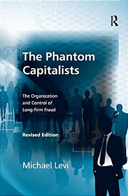 The Phantom Capitalists: The Organization And Control Of Long-Firm Fraud-..