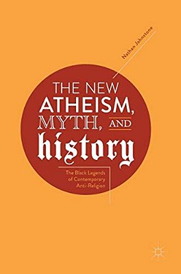The New Atheism, Myth, And History: The Black Legends Of Contemporary Anti-Religion-..