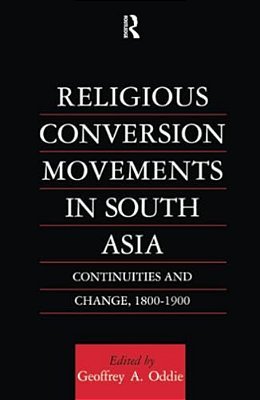 Religious Conversion Movements In South Asia: Continuities And Change, 1800-1990-..