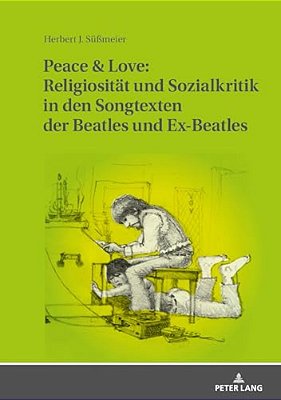 Peace & Love: Religiositaet Und Sozialkritik In Den Songtexten Der Beatles Und Ex-Beatles: Eine Soziologische Und Religionsgeschichtliche Studie-..