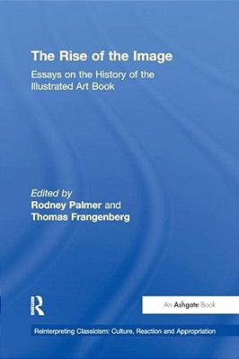 The Rise Of The Image: Essays On The History Of The Illustrated Art Book-..