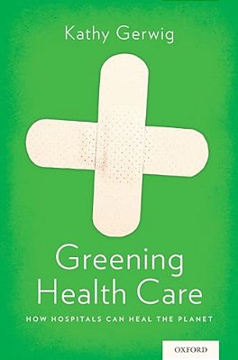Greening Health Care: How Hospitals Can Heal The Planet-..