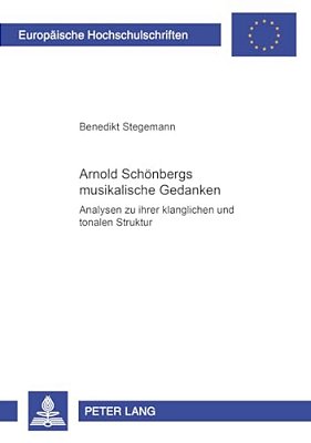 Arnold Schoenbergs Musikalische Gedanken: Analysen Zu Ihrer Klanglichen Und Tonalen Struktur-..