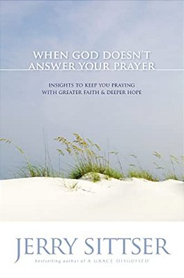 When God Doesn't Answer Your Prayer: Insights To Keep You Praying With Greater Faith & Deeper Hope-..