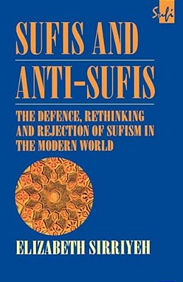 Sufis And Anti-Sufis: The Defence, Rethinking And Rejection Of Sufism In The Modern World-..