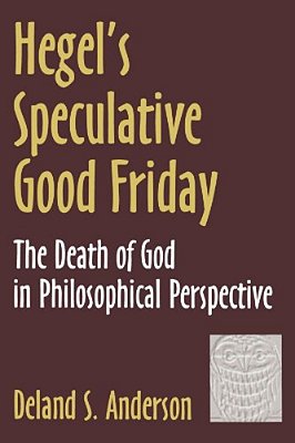 Hegel's Speculative Good Friday: The Death Of God In Philosophical Perspective-..